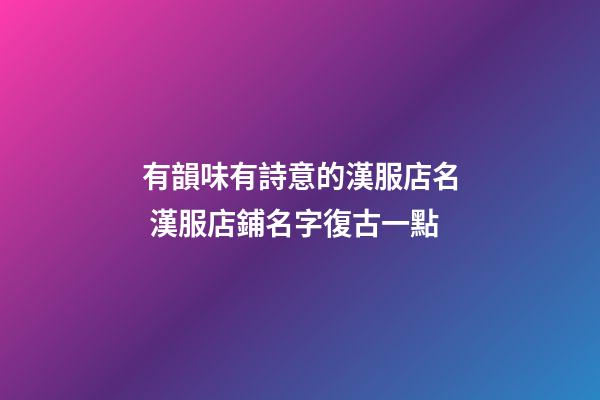 有韻味有詩意的漢服店名 漢服店鋪名字復古一點-第1張-店鋪起名-玄機派